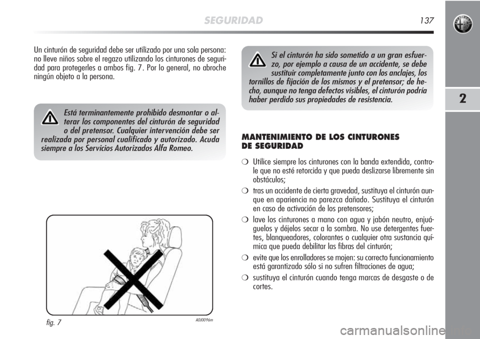 Alfa Romeo MiTo 2011 Manual de Empleo y Cuidado (in Spanish) SEGURIDAD137
2
Un cinturón de seguridad debe ser utilizado por una sola persona:
no lleve niños sobre el regazo utilizando los cinturones de seguri-
dad para protegerles a ambos fig. 7. Por lo gener Alfa Romeo MiTo 2011 Manual de Empleo y Cuidado (in Spanish) SEGURIDAD137
2
Un cinturón de seguridad debe ser utilizado por una sola persona:
no lleve niños sobre el regazo utilizando los cinturones de seguri-
dad para protegerles a ambos fig. 7. Por lo gener