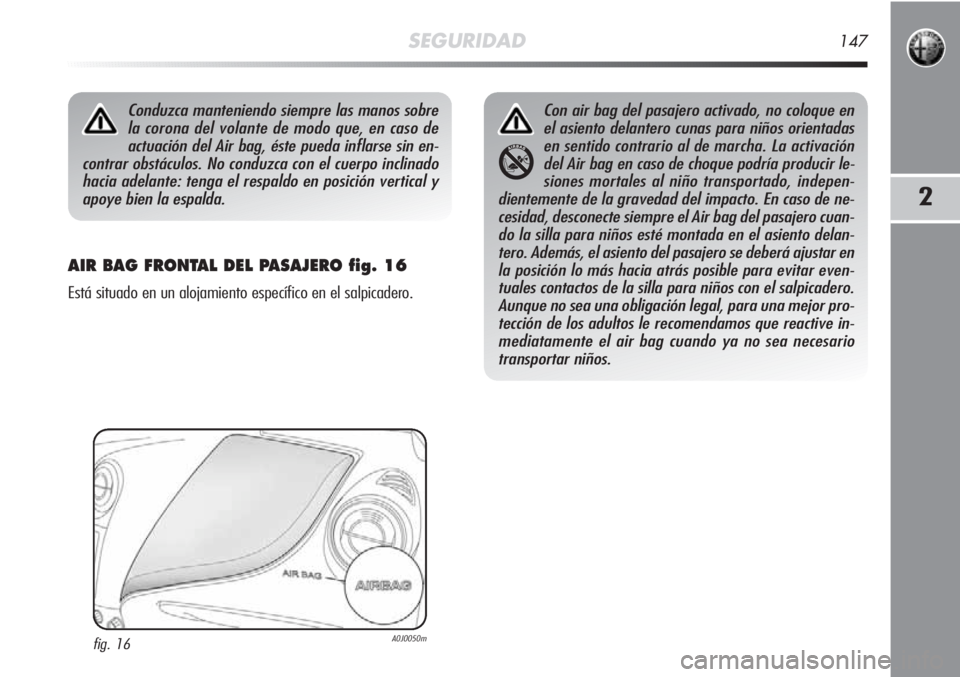 Alfa Romeo MiTo 2011 Manual de Empleo y Cuidado (in Spanish) SEGURIDAD147
2
AIR BAG FRONTAL DEL PASAJERO fig. 16
Está situado en un alojamiento específico en el salpicadero.
Conduzca manteniendo siempre las manos sobre
la corona del volante de modo que, en ca Alfa Romeo MiTo 2011 Manual de Empleo y Cuidado (in Spanish) SEGURIDAD147
2
AIR BAG FRONTAL DEL PASAJERO fig. 16
Está situado en un alojamiento específico en el salpicadero.
Conduzca manteniendo siempre las manos sobre
la corona del volante de modo que, en ca