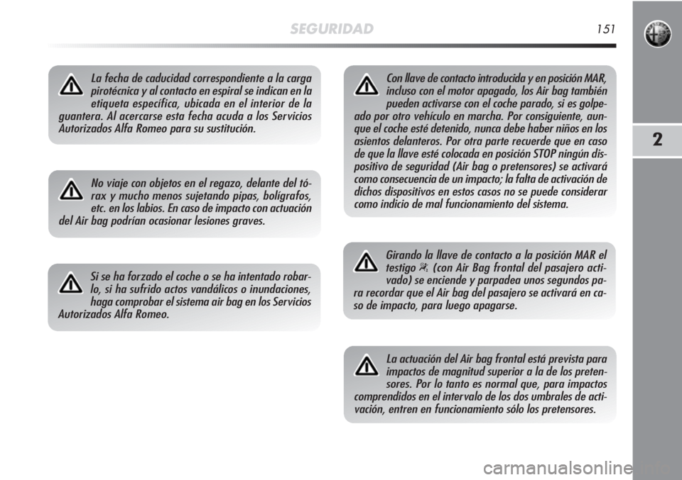 Alfa Romeo MiTo 2011 Manual de Empleo y Cuidado (in Spanish) SEGURIDAD151
2
La fecha de caducidad correspondiente a la carga
pirotécnica y al contacto en espiral se indican en la
etiqueta específica, ubicada en el interior de la
guantera. Al acercarse esta fe Alfa Romeo MiTo 2011 Manual de Empleo y Cuidado (in Spanish) SEGURIDAD151
2
La fecha de caducidad correspondiente a la carga
pirotécnica y al contacto en espiral se indican en la
etiqueta específica, ubicada en el interior de la
guantera. Al acercarse esta fe