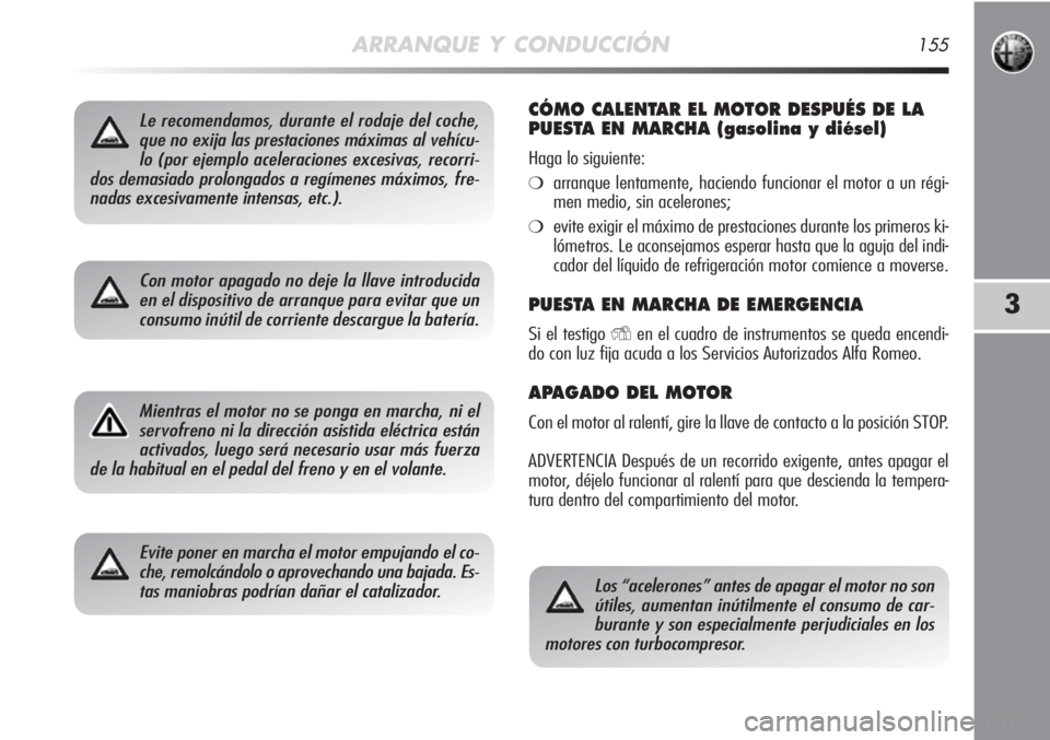 Alfa Romeo MiTo 2011 Manual de Empleo y Cuidado (in Spanish) ARRANQUE Y CONDUCCIÓN155
3
Le recomendamos, durante el rodaje del coche,
que no exija las prestaciones máximas al vehícu-
lo (por ejemplo aceleraciones excesivas, recorri-
dos demasiado prolongados Alfa Romeo MiTo 2011 Manual de Empleo y Cuidado (in Spanish) ARRANQUE Y CONDUCCIÓN155
3
Le recomendamos, durante el rodaje del coche,
que no exija las prestaciones máximas al vehícu-
lo (por ejemplo aceleraciones excesivas, recorri-
dos demasiado prolongados
