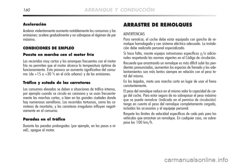 Alfa Romeo MiTo 2011 Manual de Empleo y Cuidado (in Spanish) 160ARRANQUE Y CONDUCCIÓN
Aceleración
Acelerar violentamente aumenta notablemente los consumos y las
emisiones: acelere gradualmente y no sobrepase el régimen de par
máximo.
CONDICIONES DE EMPLEO
P Alfa Romeo MiTo 2011 Manual de Empleo y Cuidado (in Spanish) 160ARRANQUE Y CONDUCCIÓN
Aceleración
Acelerar violentamente aumenta notablemente los consumos y las
emisiones: acelere gradualmente y no sobrepase el régimen de par
máximo.
CONDICIONES DE EMPLEO
P