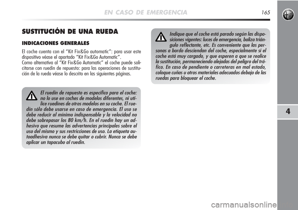 Alfa Romeo MiTo 2011 Manual de Empleo y Cuidado (in Spanish) EN CASO DE EMERGENCIA165
4
El ruedín de repuesto es específico para el coche:
no lo use en coches de modelos diferentes, ni uti-
lice ruedines de otros modelos en su coche. El rue-
dín sólo debe u Alfa Romeo MiTo 2011 Manual de Empleo y Cuidado (in Spanish) EN CASO DE EMERGENCIA165
4
El ruedín de repuesto es específico para el coche:
no lo use en coches de modelos diferentes, ni uti-
lice ruedines de otros modelos en su coche. El rue-
dín sólo debe u