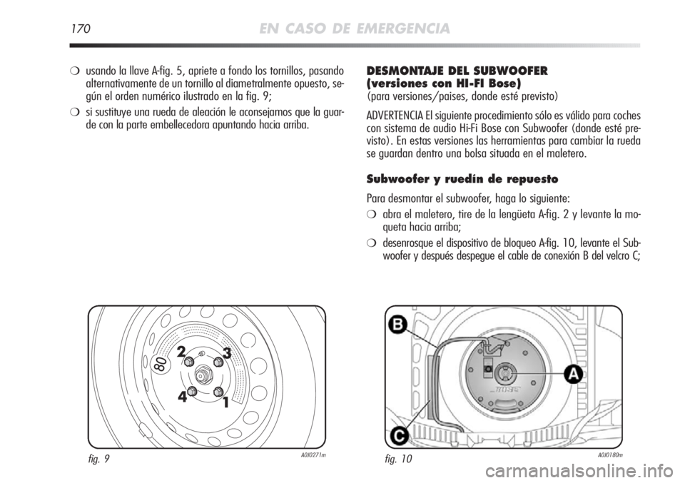 Alfa Romeo MiTo 2011 Manual de Empleo y Cuidado (in Spanish) 170EN CASO DE EMERGENCIA
fig. 9A0J0271mfig. 10A0J0180m
❍usando la llave A-fig. 5, apriete a fondo los tornillos, pasando
alternativamente de un tornillo al diametralmente opuesto, se-
gún el orden Alfa Romeo MiTo 2011 Manual de Empleo y Cuidado (in Spanish) 170EN CASO DE EMERGENCIA
fig. 9A0J0271mfig. 10A0J0180m
❍usando la llave A-fig. 5, apriete a fondo los tornillos, pasando
alternativamente de un tornillo al diametralmente opuesto, se-
gún el orden