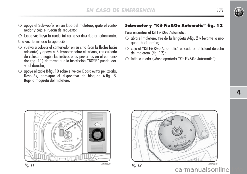 Alfa Romeo MiTo 2011 Manual de Empleo y Cuidado (in Spanish) EN CASO DE EMERGENCIA171
4
❍apoye el Subwoofer en un lado del maletero, quite el conte-
nedor y coja el ruedín de repuesto;
❍luego sustituya la rueda tal como se describe anteriormente.
Una vez t Alfa Romeo MiTo 2011 Manual de Empleo y Cuidado (in Spanish) EN CASO DE EMERGENCIA171
4
❍apoye el Subwoofer en un lado del maletero, quite el conte-
nedor y coja el ruedín de repuesto;
❍luego sustituya la rueda tal como se describe anteriormente.
Una vez t