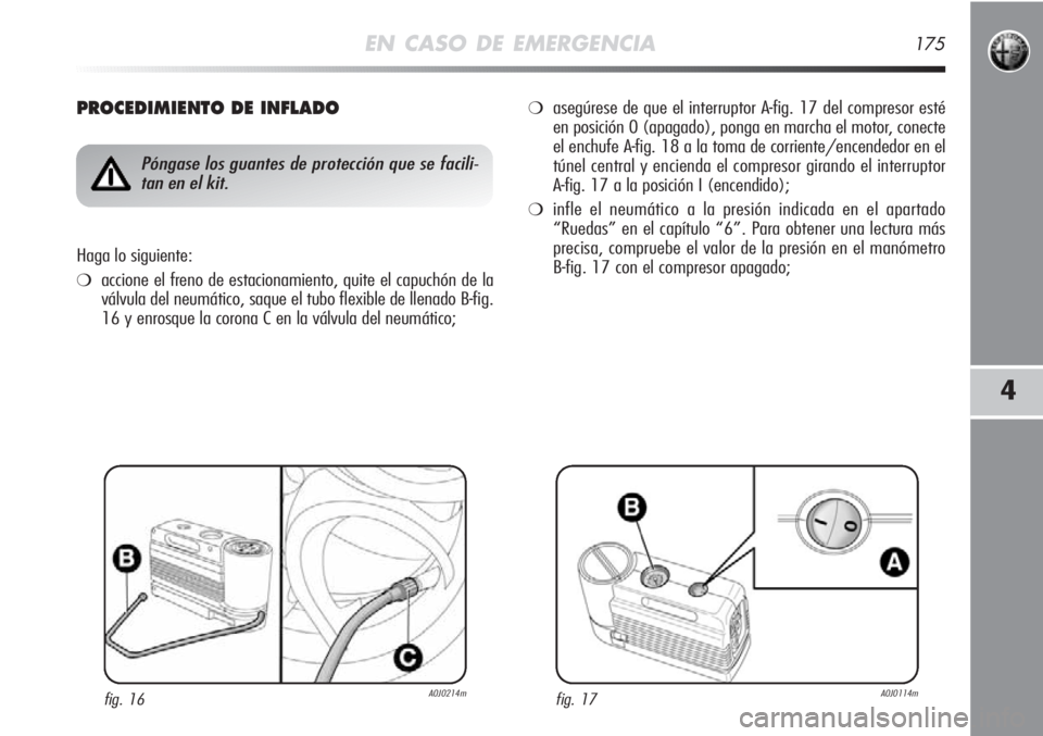 Alfa Romeo MiTo 2011 Manual de Empleo y Cuidado (in Spanish) EN CASO DE EMERGENCIA175
4
PROCEDIMIENTO DE INFLADO
fig. 16A0J0214m
Póngase los guantes de protección que se facili-
tan en el kit.
Haga lo siguiente:
❍accione el freno de estacionamiento, quite e Alfa Romeo MiTo 2011 Manual de Empleo y Cuidado (in Spanish) EN CASO DE EMERGENCIA175
4
PROCEDIMIENTO DE INFLADO
fig. 16A0J0214m
Póngase los guantes de protección que se facili-
tan en el kit.
Haga lo siguiente:
❍accione el freno de estacionamiento, quite e