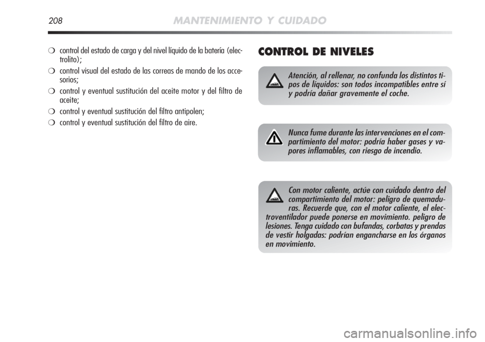Alfa Romeo MiTo 2011 Manual de Empleo y Cuidado (in Spanish) 208MANTENIMIENTO Y CUIDADO
CONTROL DE NIVELES
Atención, al rellenar, no confunda los distintos ti-
pos de líquidos: son todos incompatibles entre sí
y podría dañar gravemente el coche.
Nunca fume Alfa Romeo MiTo 2011 Manual de Empleo y Cuidado (in Spanish) 208MANTENIMIENTO Y CUIDADO
CONTROL DE NIVELES
Atención, al rellenar, no confunda los distintos ti-
pos de líquidos: son todos incompatibles entre sí
y podría dañar gravemente el coche.
Nunca fume