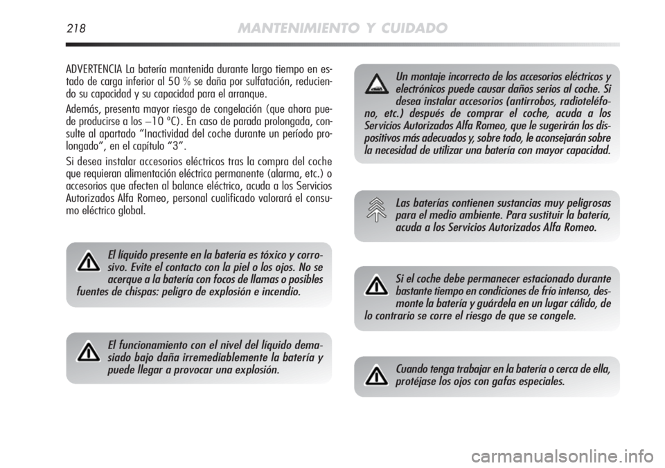 Alfa Romeo MiTo 2012  Manual de Empleo y Cuidado (in Spanish) 218MANTENIMIENTO Y CUIDADO
ADVERTENCIA La batería mantenida durante largo tiempo en es-
tado de carga inferior al 50 % se daña por sulfatación, reducien-
do su capacidad y su capacidad para el arra