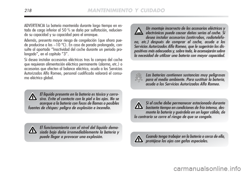 Alfa Romeo MiTo 2011 Manual de Empleo y Cuidado (in Spanish) 218MANTENIMIENTO Y CUIDADO
ADVERTENCIA La batería mantenida durante largo tiempo en es-
tado de carga inferior al 50 % se daña por sulfatación, reducien-
do su capacidad y su capacidad para el arra Alfa Romeo MiTo 2011 Manual de Empleo y Cuidado (in Spanish) 218MANTENIMIENTO Y CUIDADO
ADVERTENCIA La batería mantenida durante largo tiempo en es-
tado de carga inferior al 50 % se daña por sulfatación, reducien-
do su capacidad y su capacidad para el arra