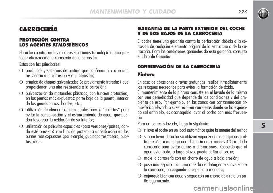 Alfa Romeo MiTo 2011 Manual de Empleo y Cuidado (in Spanish) MANTENIMIENTO Y CUIDADO223
5
CARROCERÍA
PROTECCIÓN CONTRA
LOS AGENTES ATMOSFÉRICOS
El coche cuenta con las mejores soluciones tecnológicas para pro-
teger eficazmente la carrocería de la corrosi Alfa Romeo MiTo 2011 Manual de Empleo y Cuidado (in Spanish) MANTENIMIENTO Y CUIDADO223
5
CARROCERÍA
PROTECCIÓN CONTRA
LOS AGENTES ATMOSFÉRICOS
El coche cuenta con las mejores soluciones tecnológicas para pro-
teger eficazmente la carrocería de la corrosi