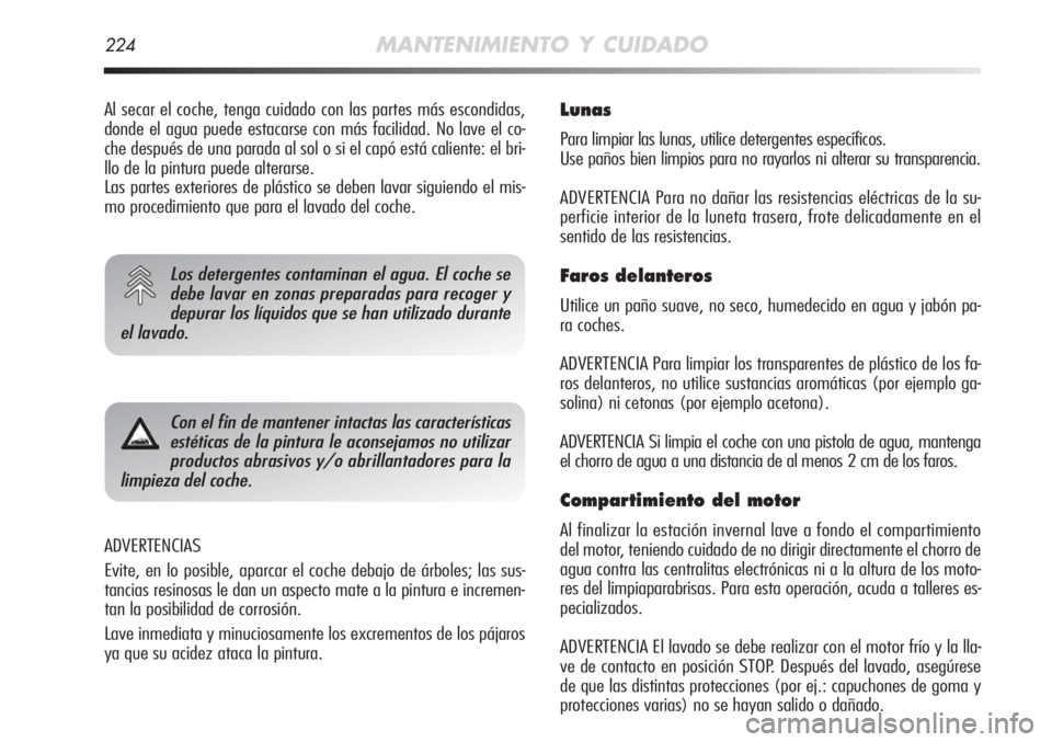 Alfa Romeo MiTo 2011 Manual de Empleo y Cuidado (in Spanish) 224MANTENIMIENTO Y CUIDADO
ADVERTENCIAS
Evite, en lo posible, aparcar el coche debajo de árboles; las sus-
tancias resinosas le dan un aspecto mate a la pintura e incremen-
tan la posibilidad de corr Alfa Romeo MiTo 2011 Manual de Empleo y Cuidado (in Spanish) 224MANTENIMIENTO Y CUIDADO
ADVERTENCIAS
Evite, en lo posible, aparcar el coche debajo de árboles; las sus-
tancias resinosas le dan un aspecto mate a la pintura e incremen-
tan la posibilidad de corr