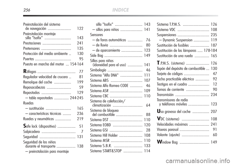 Alfa Romeo MiTo 2011  Manual de Empleo y Cuidado (in Spanish) 256INDICE
Preinstalación del sistema 
de navegación...................... 122
Preinstalación montaje 
silla "Isofix"......................... 143
Prestaciones........................... 241
