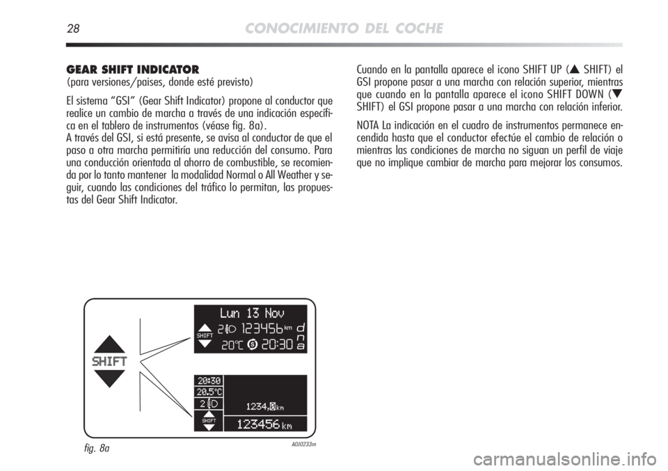 Alfa Romeo MiTo 2012  Manual de Empleo y Cuidado (in Spanish) 28CONOCIMIENTO DEL COCHE
GEAR SHIFT INDICATOR 
(para versiones/paises, donde esté previsto)
El sistema “GSI” (Gear Shift Indicator) propone al conductor que
realice un cambio de marcha a través 