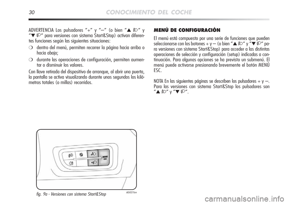 Alfa Romeo MiTo 2012  Manual de Empleo y Cuidado (in Spanish) 30CONOCIMIENTO DEL COCHE
ADVERTENCIA Los pulsadores “+” y “–” (o bien “▲ Ò“ y 
“
▼ “ para versiones con sistema Start&Stop) activan diferen-
tes funciones según las siguient