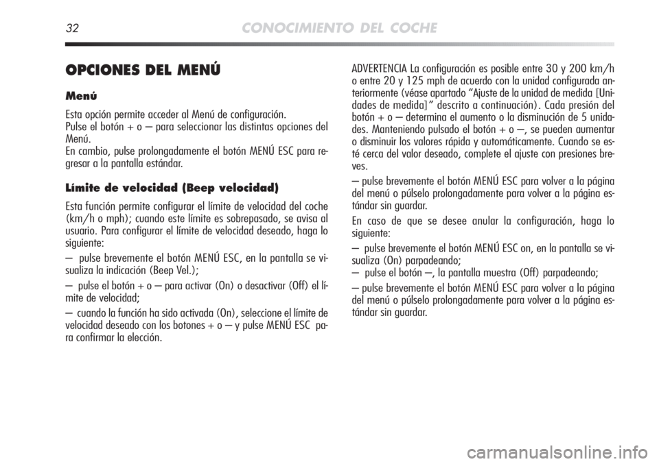 Alfa Romeo MiTo 2012  Manual de Empleo y Cuidado (in Spanish) 32CONOCIMIENTO DEL COCHE
OPCIONES DEL MENÚ
Menú
Esta opción permite acceder al Menú de configuración.
Pulse el botón + o – para seleccionar las distintas opciones del 
Menú.
En cambio, pulse 