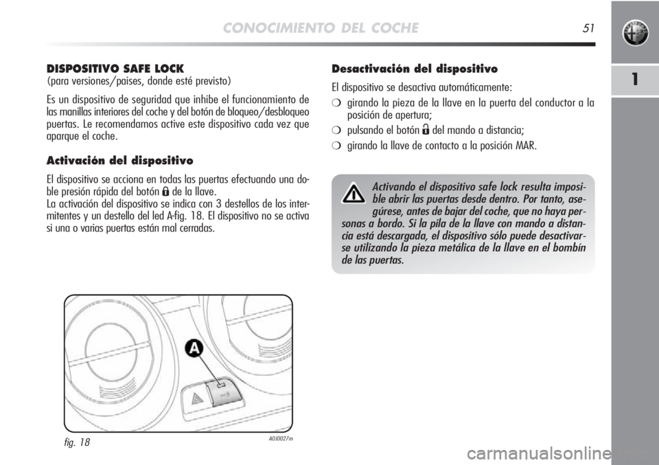Alfa Romeo MiTo 2012 Manual de Empleo y Cuidado (in Spanish) CONOCIMIENTO DEL COCHE51
1
DISPOSITIVO SAFE LOCK
(para versiones/paises, donde esté previsto)
Es un dispositivo de seguridad que inhibe el funcionamiento de
las manillas interiores del coche y del b Alfa Romeo MiTo 2012 Manual de Empleo y Cuidado (in Spanish) CONOCIMIENTO DEL COCHE51
1
DISPOSITIVO SAFE LOCK
(para versiones/paises, donde esté previsto)
Es un dispositivo de seguridad que inhibe el funcionamiento de
las manillas interiores del coche y del b