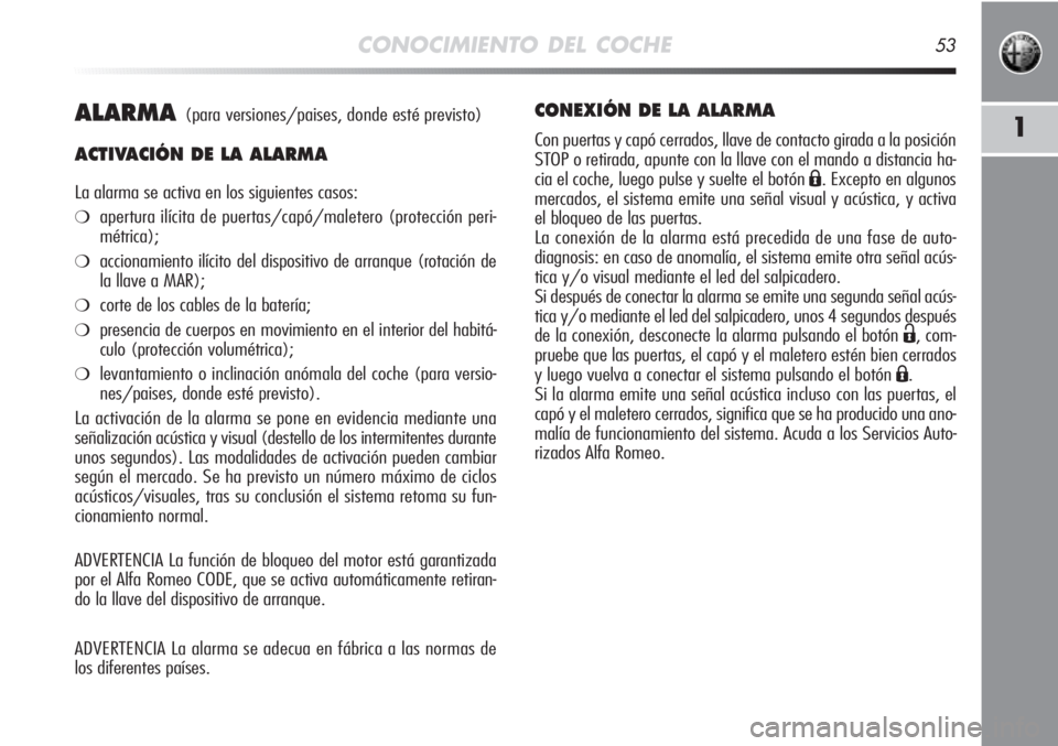 Alfa Romeo MiTo 2012 Manual de Empleo y Cuidado (in Spanish) CONOCIMIENTO DEL COCHE53
1ALARMA(para versiones/paises, donde esté previsto)
ACTIVACIÓN DE LA ALARMA
La alarma se activa en los siguientes casos:
❍apertura ilícita de puertas/capó/maletero (prot Alfa Romeo MiTo 2012 Manual de Empleo y Cuidado (in Spanish) CONOCIMIENTO DEL COCHE53
1ALARMA(para versiones/paises, donde esté previsto)
ACTIVACIÓN DE LA ALARMA
La alarma se activa en los siguientes casos:
❍apertura ilícita de puertas/capó/maletero (prot