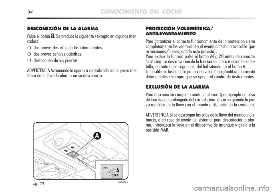 Alfa Romeo MiTo 2012 Manual de Empleo y Cuidado (in Spanish) 54CONOCIMIENTO DEL COCHE
DESCONEXIÓN DE LA ALARMA
Pulse el botón Ë. Se produce lo siguiente (excepto en algunos mer-
cados):
❍dos breves destellos de los intermitentes;
❍dos breves señales ac Alfa Romeo MiTo 2012 Manual de Empleo y Cuidado (in Spanish) 54CONOCIMIENTO DEL COCHE
DESCONEXIÓN DE LA ALARMA
Pulse el botón Ë. Se produce lo siguiente (excepto en algunos mer-
cados):
❍dos breves destellos de los intermitentes;
❍dos breves señales ac