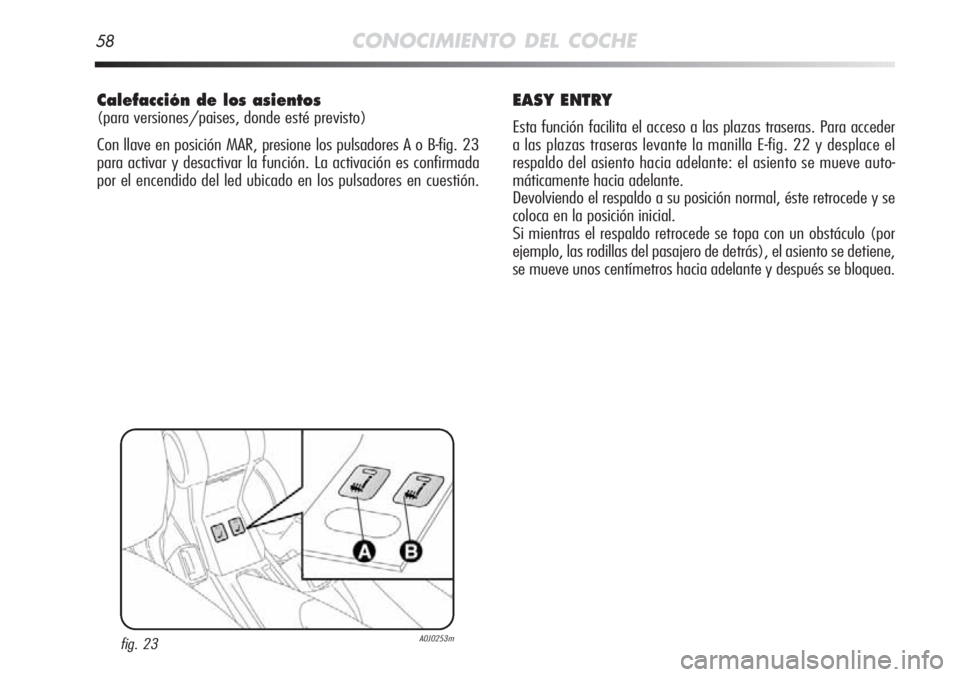 Alfa Romeo MiTo 2012  Manual de Empleo y Cuidado (in Spanish) 58CONOCIMIENTO DEL COCHE
Calefacción de los asientos 
(para versiones/paises, donde esté previsto)
Con llave en posición MAR, presione los pulsadores A o B-fig. 23
para activar y desactivar la func