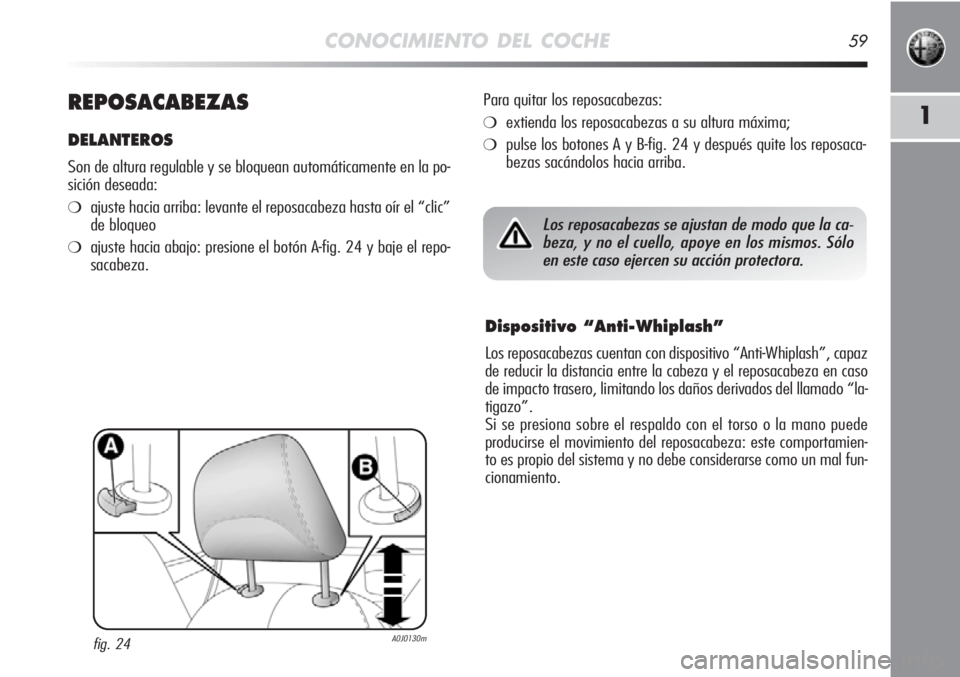 Alfa Romeo MiTo 2012  Manual de Empleo y Cuidado (in Spanish) CONOCIMIENTO DEL COCHE59
1REPOSACABEZAS
DELANTEROS
Son de altura regulable y se bloquean automáticamente en la po-
sición deseada:
❍ajuste hacia arriba: levante el reposacabeza hasta oír el “cl