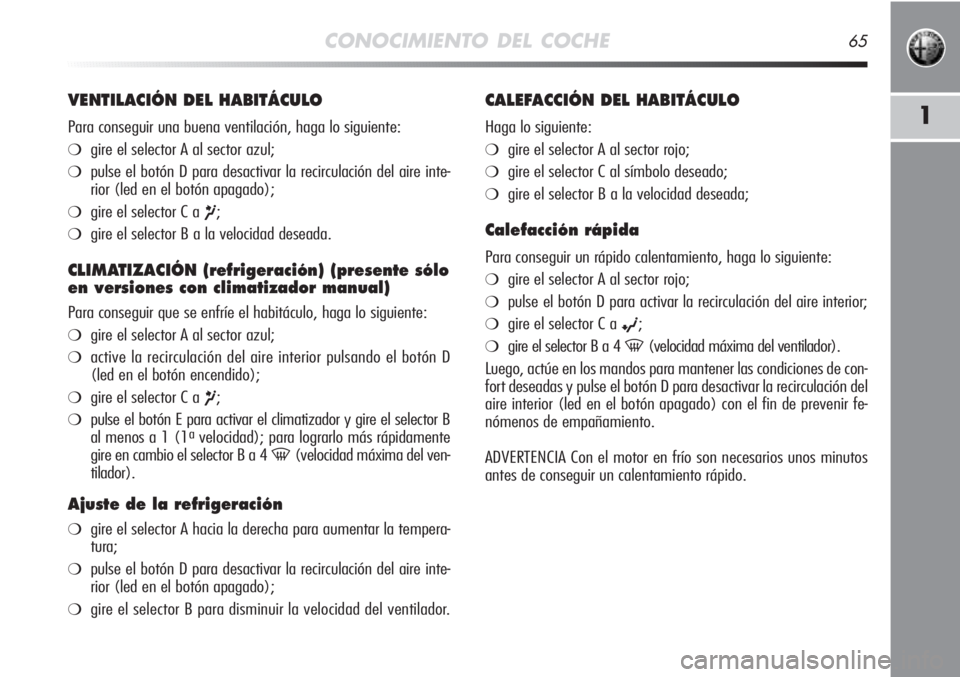 Alfa Romeo MiTo 2012 Manual de Empleo y Cuidado (in Spanish) CONOCIMIENTO DEL COCHE65
1
VENTILACIÓN DEL HABITÁCULO
Para conseguir una buena ventilación, haga lo siguiente:
❍gire el selector A al sector azul;
❍pulse el botón D para desactivar la recircul Alfa Romeo MiTo 2012 Manual de Empleo y Cuidado (in Spanish) CONOCIMIENTO DEL COCHE65
1
VENTILACIÓN DEL HABITÁCULO
Para conseguir una buena ventilación, haga lo siguiente:
❍gire el selector A al sector azul;
❍pulse el botón D para desactivar la recircul