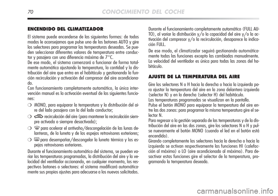 Alfa Romeo MiTo 2012 Manual de Empleo y Cuidado (in Spanish) 70CONOCIMIENTO DEL COCHE
Durante el funcionamiento completamente automático (FULL AU-
TO), al variar la distribución y/o la capacidad del aire y/o la ac-
tivación del compresor y/o la recirculació Alfa Romeo MiTo 2012 Manual de Empleo y Cuidado (in Spanish) 70CONOCIMIENTO DEL COCHE
Durante el funcionamiento completamente automático (FULL AU-
TO), al variar la distribución y/o la capacidad del aire y/o la ac-
tivación del compresor y/o la recirculació