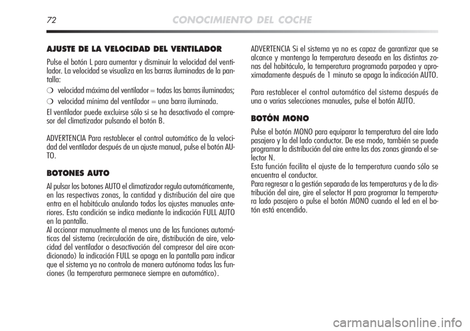 Alfa Romeo MiTo 2012 Manual de Empleo y Cuidado (in Spanish) 72CONOCIMIENTO DEL COCHE
ADVERTENCIA Si el sistema ya no es capaz de garantizar que se
alcance y mantenga la temperatura deseada en las distintas zo-
nas del habitáculo, la temperatura programada par Alfa Romeo MiTo 2012 Manual de Empleo y Cuidado (in Spanish) 72CONOCIMIENTO DEL COCHE
ADVERTENCIA Si el sistema ya no es capaz de garantizar que se
alcance y mantenga la temperatura deseada en las distintas zo-
nas del habitáculo, la temperatura programada par