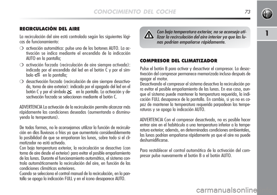 Alfa Romeo MiTo 2012 Manual de Empleo y Cuidado (in Spanish) CONOCIMIENTO DEL COCHE73
1
COMPRESOR DEL CLIMATIZADOR
Pulse el botón B para activar y desactivar el compresor. La desac-
tivación del compresor permanece memorizada incluso después de
apagar el mot Alfa Romeo MiTo 2012 Manual de Empleo y Cuidado (in Spanish) CONOCIMIENTO DEL COCHE73
1
COMPRESOR DEL CLIMATIZADOR
Pulse el botón B para activar y desactivar el compresor. La desac-
tivación del compresor permanece memorizada incluso después de
apagar el mot