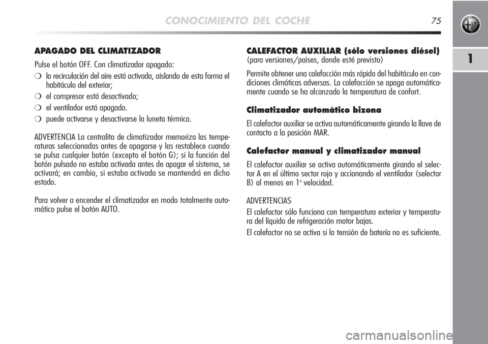 Alfa Romeo MiTo 2012 Manual de Empleo y Cuidado (in Spanish) CONOCIMIENTO DEL COCHE75
1
CALEFACTOR AUXILIAR (sólo versiones diésel)
(para versiones/paises, donde esté previsto)
Permite obtener una calefacción más rápida del habitáculo en con-
diciones c Alfa Romeo MiTo 2012 Manual de Empleo y Cuidado (in Spanish) CONOCIMIENTO DEL COCHE75
1
CALEFACTOR AUXILIAR (sólo versiones diésel)
(para versiones/paises, donde esté previsto)
Permite obtener una calefacción más rápida del habitáculo en con-
diciones c