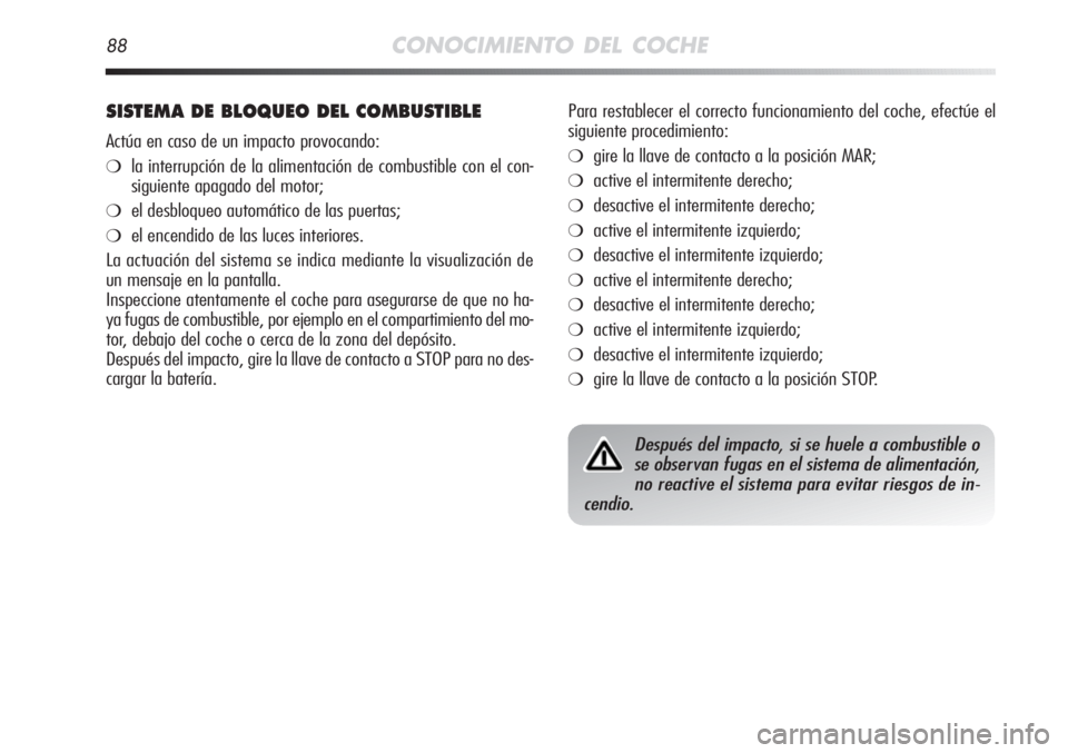 Alfa Romeo MiTo 2012 Manual de Empleo y Cuidado (in Spanish) 88CONOCIMIENTO DEL COCHE
SISTEMA DE BLOQUEO DEL COMBUSTIBLE
Actúa en caso de un impacto provocando:
❍la interrupción de la alimentación de combustible con el con-
siguiente apagado del motor;
❍ Alfa Romeo MiTo 2012 Manual de Empleo y Cuidado (in Spanish) 88CONOCIMIENTO DEL COCHE
SISTEMA DE BLOQUEO DEL COMBUSTIBLE
Actúa en caso de un impacto provocando:
❍la interrupción de la alimentación de combustible con el con-
siguiente apagado del motor;
❍
