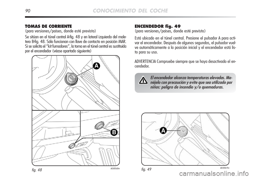 Alfa Romeo MiTo 2012 Manual de Empleo y Cuidado (in Spanish) 90CONOCIMIENTO DEL COCHE
TOMAS DE CORRIENTE
(para versiones/paises, donde esté previsto)
Se sitúan en el túnel central A-fig. 48 y en lateral izquierdo del male-
tero B-fig. 48. Sólo funcionan co Alfa Romeo MiTo 2012 Manual de Empleo y Cuidado (in Spanish) 90CONOCIMIENTO DEL COCHE
TOMAS DE CORRIENTE
(para versiones/paises, donde esté previsto)
Se sitúan en el túnel central A-fig. 48 y en lateral izquierdo del male-
tero B-fig. 48. Sólo funcionan co