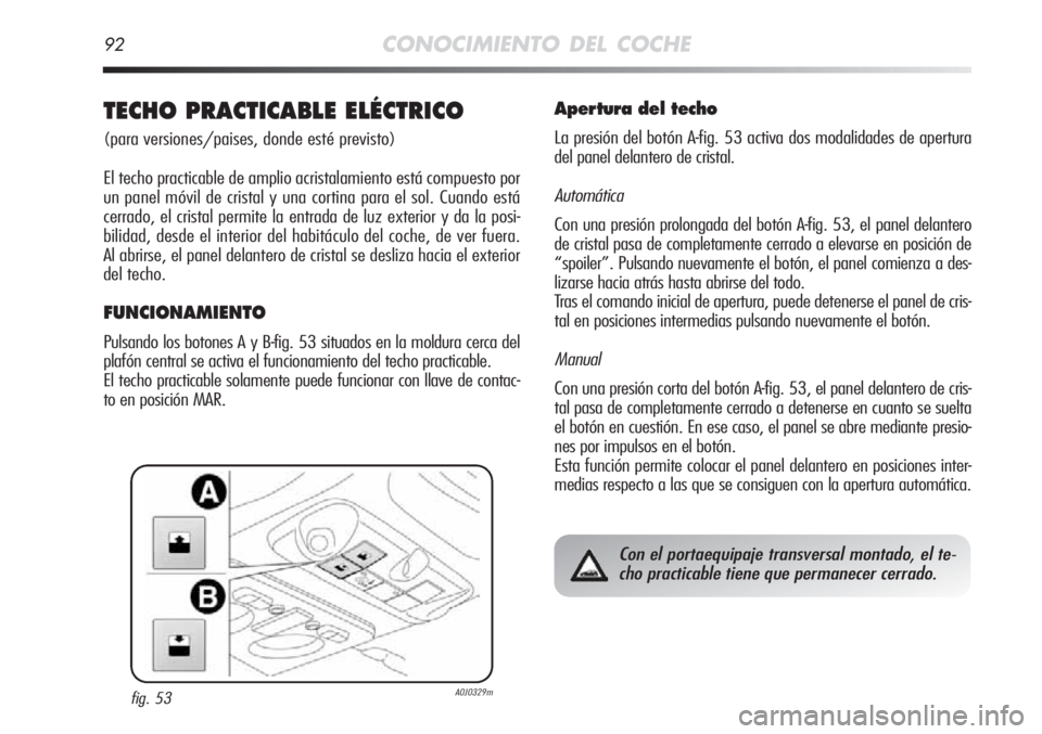 Alfa Romeo MiTo 2012 Manual de Empleo y Cuidado (in Spanish) 92CONOCIMIENTO DEL COCHE
TECHO PRACTICABLE ELÉCTRICO
(para versiones/paises, donde esté previsto)
El techo practicable de amplio acristalamiento está compuesto por
un panel móvil de cristal y una Alfa Romeo MiTo 2012 Manual de Empleo y Cuidado (in Spanish) 92CONOCIMIENTO DEL COCHE
TECHO PRACTICABLE ELÉCTRICO
(para versiones/paises, donde esté previsto)
El techo practicable de amplio acristalamiento está compuesto por
un panel móvil de cristal y una