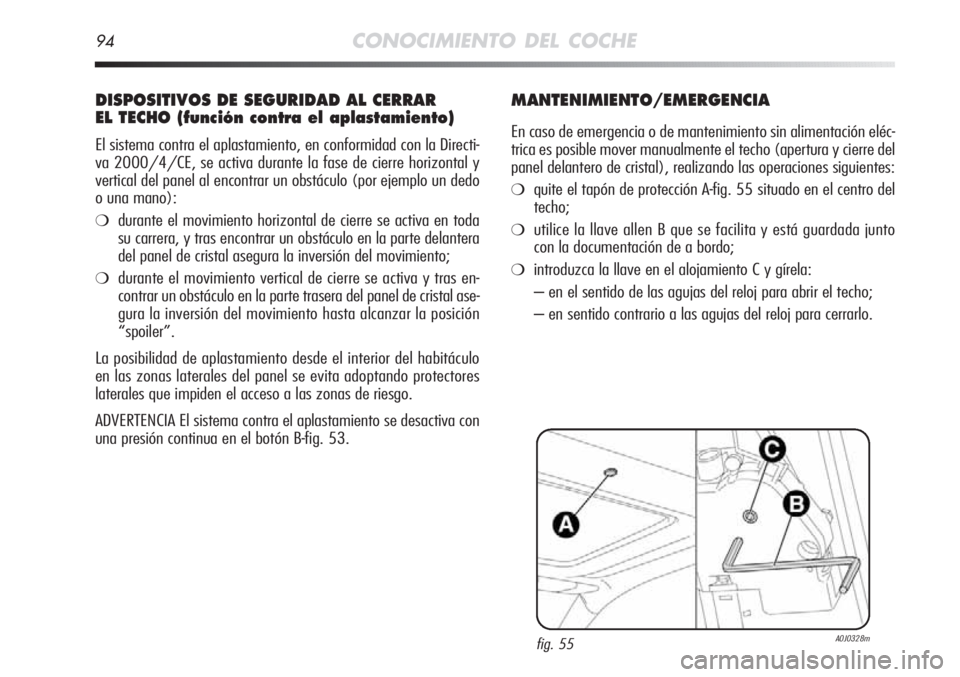 Alfa Romeo MiTo 2012 Manual de Empleo y Cuidado (in Spanish) 94CONOCIMIENTO DEL COCHE
DISPOSITIVOS DE SEGURIDAD AL CERRAR
EL TECHO (función contra el aplastamiento)
El sistema contra el aplastamiento, en conformidad con la Directi-
va 2000/4/CE, se activa dur Alfa Romeo MiTo 2012 Manual de Empleo y Cuidado (in Spanish) 94CONOCIMIENTO DEL COCHE
DISPOSITIVOS DE SEGURIDAD AL CERRAR
EL TECHO (función contra el aplastamiento)
El sistema contra el aplastamiento, en conformidad con la Directi-
va 2000/4/CE, se activa dur