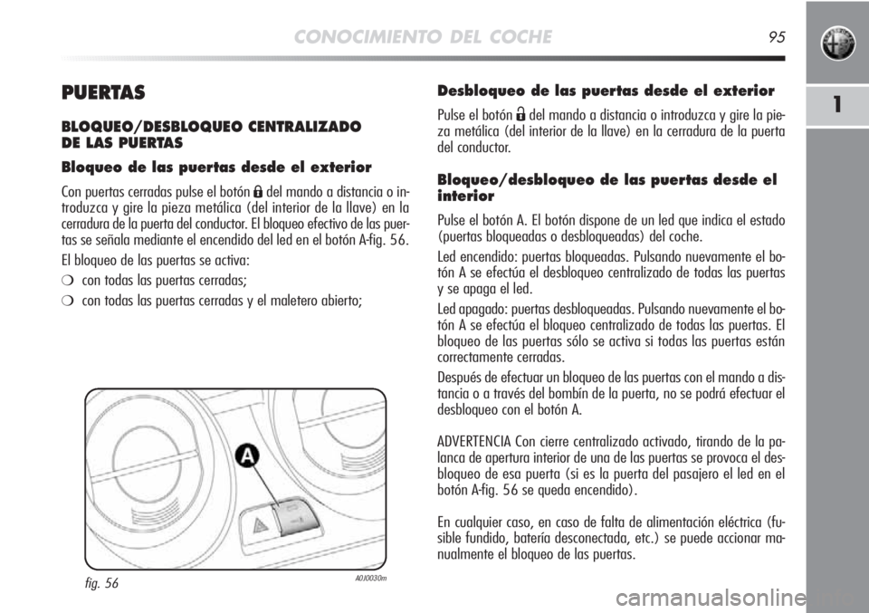 Alfa Romeo MiTo 2012 Manual de Empleo y Cuidado (in Spanish) CONOCIMIENTO DEL COCHE95
1PUERTAS
BLOQUEO/DESBLOQUEO CENTRALIZADO
DE LAS PUERTAS
Bloqueo de las puertas desde el exterior
Con puertas cerradas pulse el botón Ádel mando a distancia o in-
troduzca y Alfa Romeo MiTo 2012 Manual de Empleo y Cuidado (in Spanish) CONOCIMIENTO DEL COCHE95
1PUERTAS
BLOQUEO/DESBLOQUEO CENTRALIZADO
DE LAS PUERTAS
Bloqueo de las puertas desde el exterior
Con puertas cerradas pulse el botón Ádel mando a distancia o in-
troduzca y