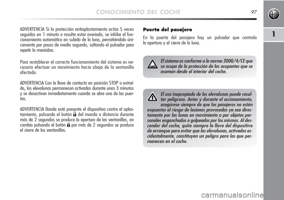 Alfa Romeo MiTo 2012 Manual de Empleo y Cuidado (in Spanish) CONOCIMIENTO DEL COCHE97
1
ADVERTENCIA Si la protección antiaplastamiento actúa 5 veces
seguidas en 1 minuto o resulta estar averiada, se inhibe el fun-
cionamiento automático en subida de la luna, Alfa Romeo MiTo 2012 Manual de Empleo y Cuidado (in Spanish) CONOCIMIENTO DEL COCHE97
1
ADVERTENCIA Si la protección antiaplastamiento actúa 5 veces
seguidas en 1 minuto o resulta estar averiada, se inhibe el fun-
cionamiento automático en subida de la luna,