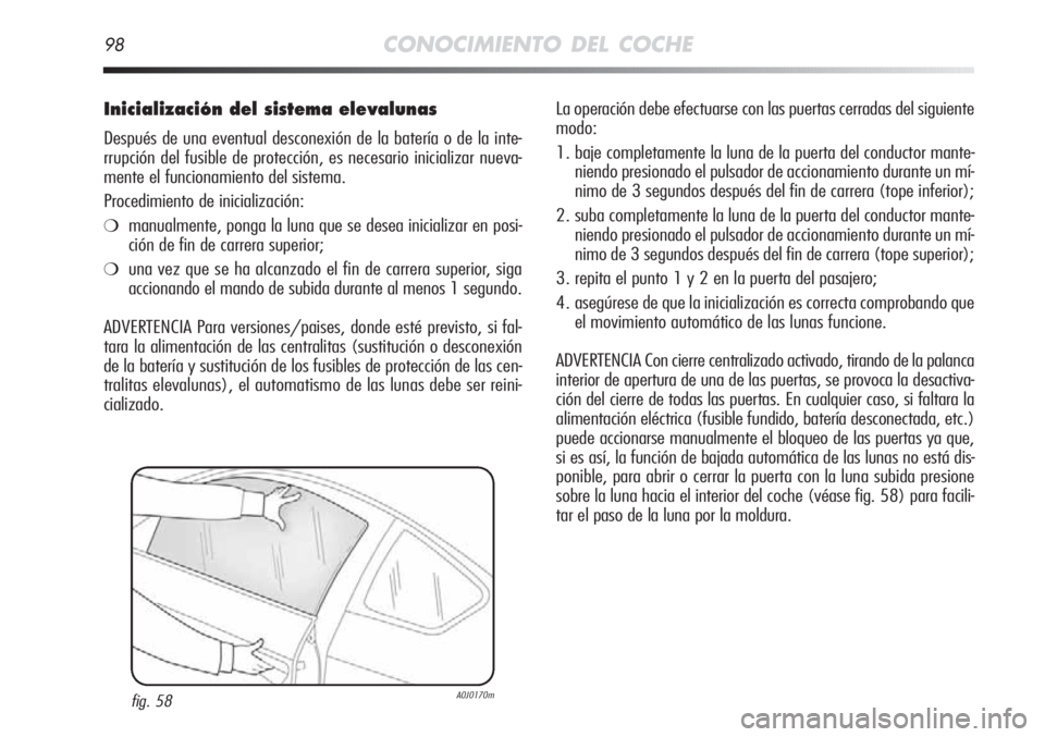 Alfa Romeo MiTo 2012 Manual de Empleo y Cuidado (in Spanish) 98CONOCIMIENTO DEL COCHE
Inicialización del sistema elevalunas
Después de una eventual desconexión de la batería o de la inte-
rrupción del fusible de protección, es necesario inicializar nueva- Alfa Romeo MiTo 2012 Manual de Empleo y Cuidado (in Spanish) 98CONOCIMIENTO DEL COCHE
Inicialización del sistema elevalunas
Después de una eventual desconexión de la batería o de la inte-
rrupción del fusible de protección, es necesario inicializar nueva-