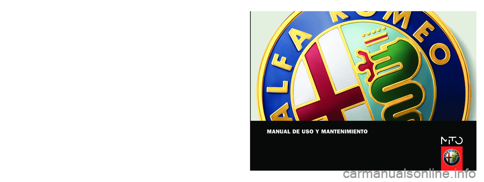 Alfa Romeo MiTo 2013 Manual de Empleo y Cuidado (in Spanish) MANUAL DE USO Y MANTENIMIENTO
ESPAÑOL
Alfa Services
COP_Alfa MiTo ES 7-03-2012 11:19 Pagina 1 Alfa Romeo MiTo 2013 Manual de Empleo y Cuidado (in Spanish) MANUAL DE USO Y MANTENIMIENTO
ESPAÑOL
Alfa Services
COP_Alfa MiTo ES 7-03-2012 11:19 Pagina 1