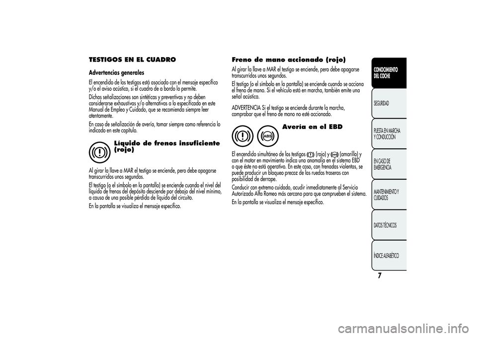 Alfa Romeo MiTo 2013 Manual de Empleo y Cuidado (in Spanish) TESTIGOS EN EL CUADROAdvertencias generales
El encendido de los testigos está asociado con el mensaje específico
y/o el aviso acústico, si el cuadro de a bordo lo permite.
Dichas señalizaciones so Alfa Romeo MiTo 2013 Manual de Empleo y Cuidado (in Spanish) TESTIGOS EN EL CUADROAdvertencias generales
El encendido de los testigos está asociado con el mensaje específico
y/o el aviso acústico, si el cuadro de a bordo lo permite.
Dichas señalizaciones so