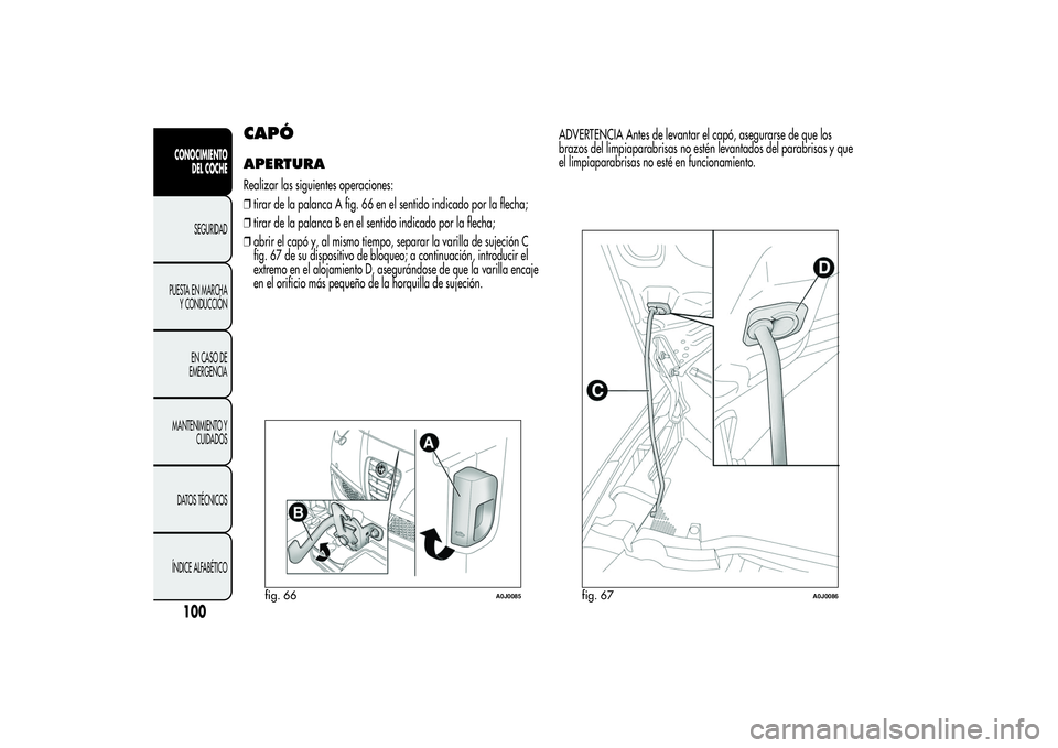 Alfa Romeo MiTo 2013 Manual de Empleo y Cuidado (in Spanish) CAPÓAPERTURARealizar las siguientes operaciones:
❒tirar de la palanca A fig. 66 en el sentido indicado por la flecha;
❒tirar de la palanca B en el sentido indicado por la flecha;
❒abrir el cap Alfa Romeo MiTo 2013 Manual de Empleo y Cuidado (in Spanish) CAPÓAPERTURARealizar las siguientes operaciones:
❒tirar de la palanca A fig. 66 en el sentido indicado por la flecha;
❒tirar de la palanca B en el sentido indicado por la flecha;
❒abrir el cap