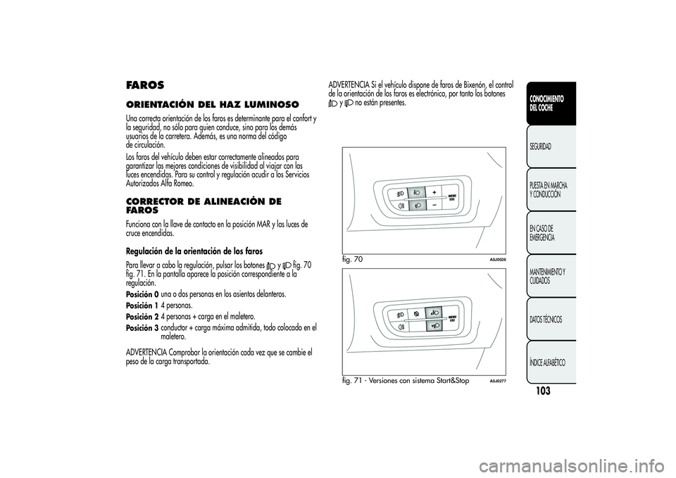 Alfa Romeo MiTo 2013 Manual de Empleo y Cuidado (in Spanish) FAROSORIENTACIÓN DEL HAZ LUMINOSOUna correcta orientación de los faros es determinante para el confort y
la seguridad, no sólo para quien conduce, sino para los demás
usuarios de la carretera. Ade Alfa Romeo MiTo 2013 Manual de Empleo y Cuidado (in Spanish) FAROSORIENTACIÓN DEL HAZ LUMINOSOUna correcta orientación de los faros es determinante para el confort y
la seguridad, no sólo para quien conduce, sino para los demás
usuarios de la carretera. Ade