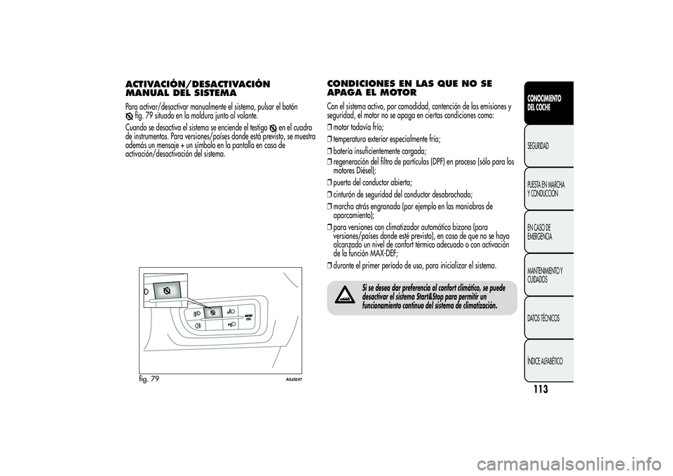 Alfa Romeo MiTo 2013 Manual de Empleo y Cuidado (in Spanish) ACTIVACIÓN/DESACTIVACIÓN
MANUAL DEL SISTEMAPara activar/desactivar manualmente el sistema, pulsar el botón
fig. 79 situado en la moldura junto al volante.
Cuando se desactiva el sistema se enciende Alfa Romeo MiTo 2013 Manual de Empleo y Cuidado (in Spanish) ACTIVACIÓN/DESACTIVACIÓN
MANUAL DEL SISTEMAPara activar/desactivar manualmente el sistema, pulsar el botón
fig. 79 situado en la moldura junto al volante.
Cuando se desactiva el sistema se enciende