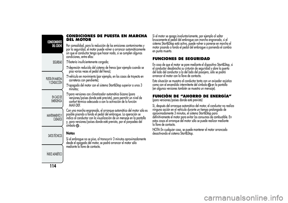 Alfa Romeo MiTo 2013 Manual de Empleo y Cuidado (in Spanish) CONDICIONES DE PUESTA EN MARCHA
DEL MOTORPor comodidad, para la reducción de las emisiones contaminantes y
por la seguridad, el motor puede volver a arrancar automáticamente
sin que el conductor ten Alfa Romeo MiTo 2013 Manual de Empleo y Cuidado (in Spanish) CONDICIONES DE PUESTA EN MARCHA
DEL MOTORPor comodidad, para la reducción de las emisiones contaminantes y
por la seguridad, el motor puede volver a arrancar automáticamente
sin que el conductor ten