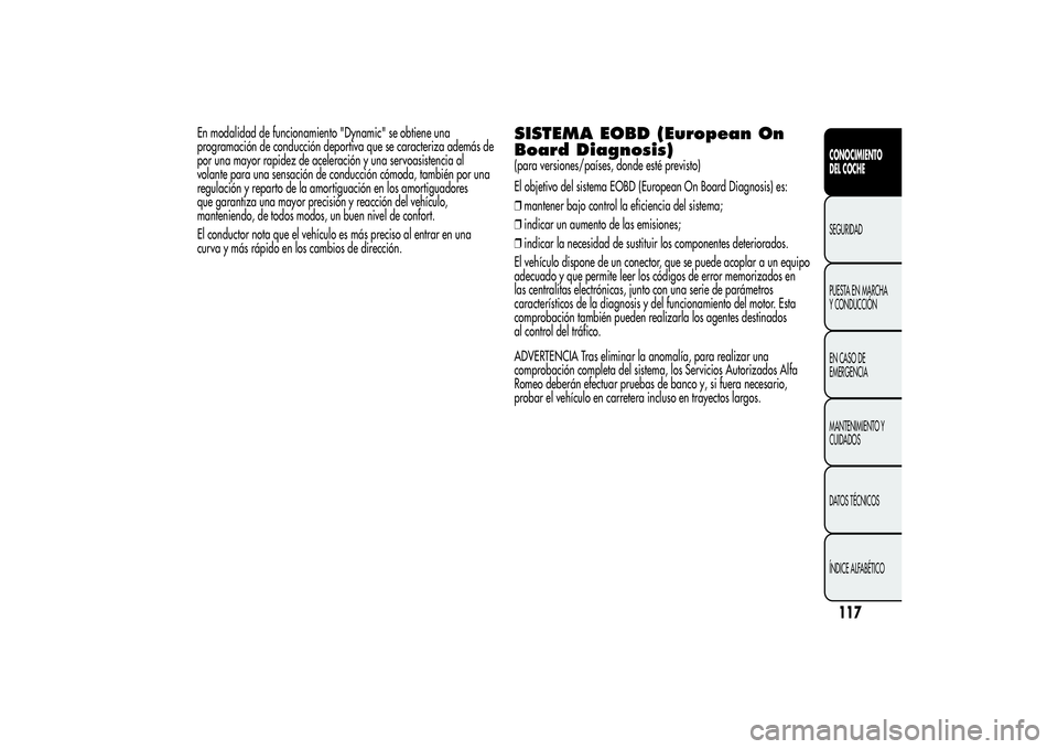 Alfa Romeo MiTo 2013 Manual de Empleo y Cuidado (in Spanish) En modalidad de funcionamiento "Dynamic" se obtiene una
programación de conducción deportiva que se caracteriza además de
por una mayor rapidez de aceleración y una servoasistencia al
vola Alfa Romeo MiTo 2013 Manual de Empleo y Cuidado (in Spanish) En modalidad de funcionamiento "Dynamic" se obtiene una
programación de conducción deportiva que se caracteriza además de
por una mayor rapidez de aceleración y una servoasistencia al
vola