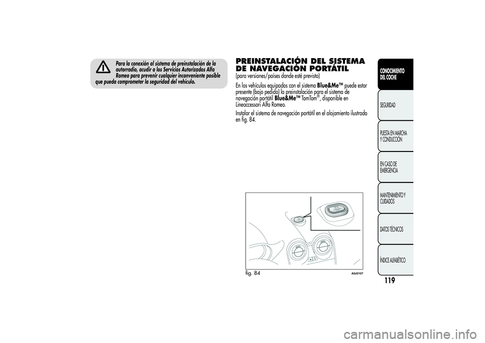 Alfa Romeo MiTo 2013 Manual de Empleo y Cuidado (in Spanish) Para la conexión al sistema de preinstalación de la
autorradio, acudir a los Servicios Autorizados Alfa
Romeo para prevenir cualquier inconveniente posible
que pueda comprometer la seguridad del veh Alfa Romeo MiTo 2013 Manual de Empleo y Cuidado (in Spanish) Para la conexión al sistema de preinstalación de la
autorradio, acudir a los Servicios Autorizados Alfa
Romeo para prevenir cualquier inconveniente posible
que pueda comprometer la seguridad del veh