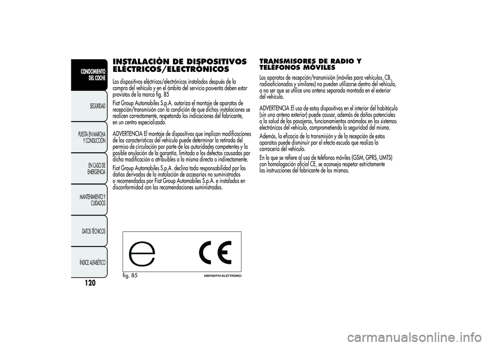 Alfa Romeo MiTo 2013  Manual de Empleo y Cuidado (in Spanish) INSTALACIÓN DE DISPOSITIVOS
ELÉCTRICOS/ELECTRÓNICOSLos dispositivos eléctricos/electrónicos instalados después de la
compra del vehículo y en el ámbito del servicio posventa deben estar
provis