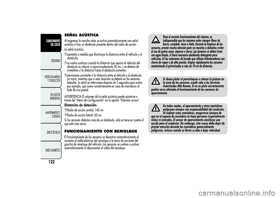 Alfa Romeo MiTo 2013  Manual de Empleo y Cuidado (in Spanish) SEÑAL ACÚSTICAAl engranar la marcha atrás se activa automáticamente una señal
acústica si hay un obstáculo presente dentro del radio de acción.
La señal acústica:
❒aumenta a medida que dis