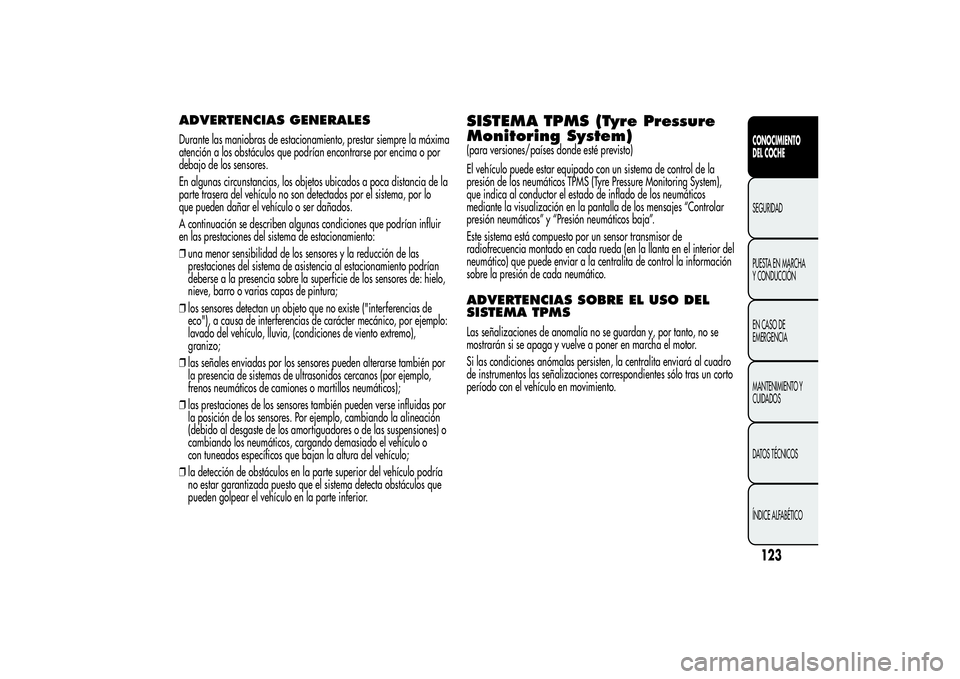 Alfa Romeo MiTo 2013 Manual de Empleo y Cuidado (in Spanish) ADVERTENCIAS GENERALESDurante las maniobras de estacionamiento, prestar siempre la máxima
atención a los obstáculos que podrían encontrarse por encima o por
debajo de los sensores.
En algunas circ Alfa Romeo MiTo 2013 Manual de Empleo y Cuidado (in Spanish) ADVERTENCIAS GENERALESDurante las maniobras de estacionamiento, prestar siempre la máxima
atención a los obstáculos que podrían encontrarse por encima o por
debajo de los sensores.
En algunas circ