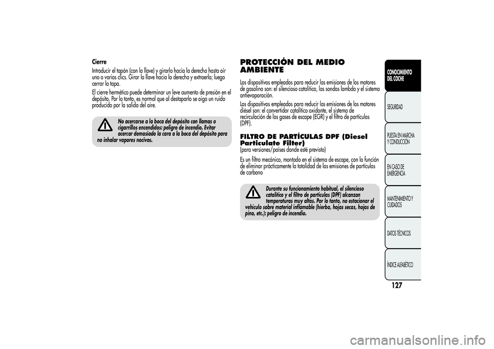 Alfa Romeo MiTo 2013 Manual de Empleo y Cuidado (in Spanish) Cierre
Introducir el tapón (con la llave) y girarlo hacia la derecha hasta oír
uno o varios clics. Girar la llave hacia la derecha y extraerla; luego
cerrar la tapa.
El cierre hermético puede deter Alfa Romeo MiTo 2013 Manual de Empleo y Cuidado (in Spanish) Cierre
Introducir el tapón (con la llave) y girarlo hacia la derecha hasta oír
uno o varios clics. Girar la llave hacia la derecha y extraerla; luego
cerrar la tapa.
El cierre hermético puede deter