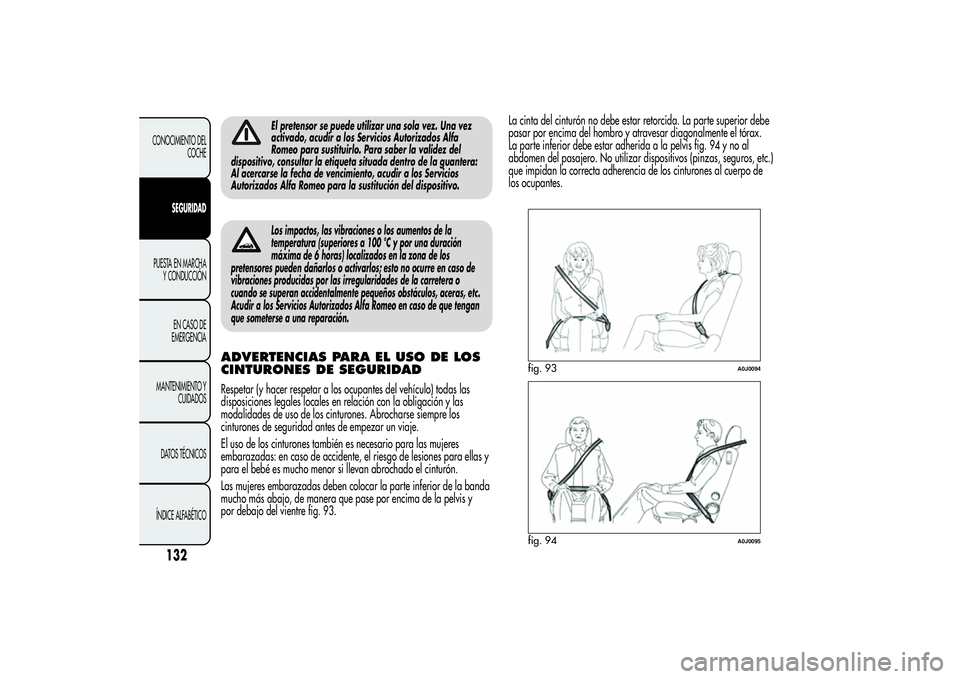 Alfa Romeo MiTo 2013 Manual de Empleo y Cuidado (in Spanish) El pretensor se puede utilizar una sola vez. Una vez
activado, acudir a los Servicios Autorizados Alfa
Romeo para sustituirlo. Para saber la validez del
dispositivo, consultar la etiqueta situada dent Alfa Romeo MiTo 2013 Manual de Empleo y Cuidado (in Spanish) El pretensor se puede utilizar una sola vez. Una vez
activado, acudir a los Servicios Autorizados Alfa
Romeo para sustituirlo. Para saber la validez del
dispositivo, consultar la etiqueta situada dent