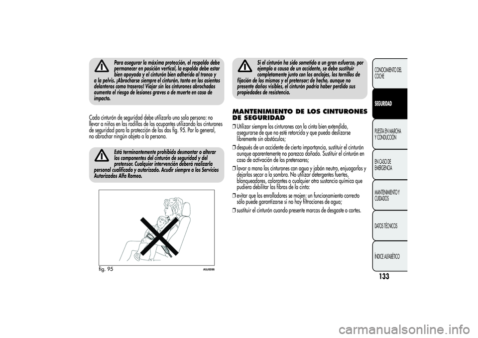 Alfa Romeo MiTo 2013 Manual de Empleo y Cuidado (in Spanish) Para asegurar la máxima protección, el respaldo debe
permanecer en posición vertical, la espalda debe estar
bien apoyada y el cinturón bien adherido al tronco y
a la pelvis. ¡Abrocharse siempre e Alfa Romeo MiTo 2013 Manual de Empleo y Cuidado (in Spanish) Para asegurar la máxima protección, el respaldo debe
permanecer en posición vertical, la espalda debe estar
bien apoyada y el cinturón bien adherido al tronco y
a la pelvis. ¡Abrocharse siempre e
