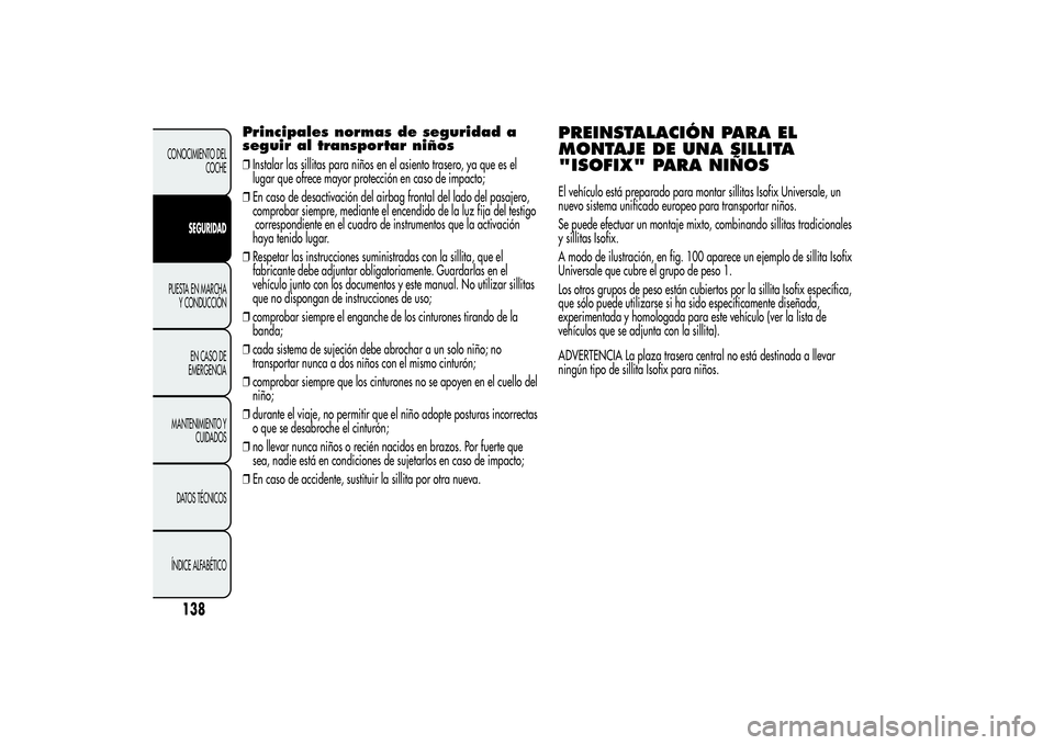 Alfa Romeo MiTo 2013 Manual de Empleo y Cuidado (in Spanish) Principales normas de seguridad a
seguir al transportar niños❒Instalar las sillitas para niños en el asiento trasero, ya que es el
lugar que ofrece mayor protección en caso de impacto;
❒En caso Alfa Romeo MiTo 2013 Manual de Empleo y Cuidado (in Spanish) Principales normas de seguridad a
seguir al transportar niños❒Instalar las sillitas para niños en el asiento trasero, ya que es el
lugar que ofrece mayor protección en caso de impacto;
❒En caso
